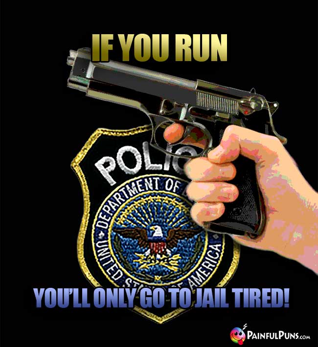If you run, you'll only go to jail tired!
