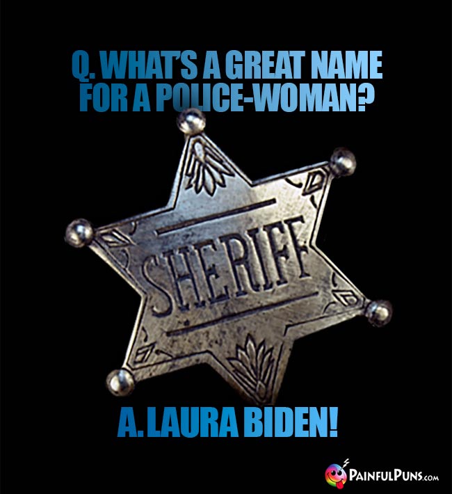 Q. What's a great name for a police-woman? A. Laura Biden!