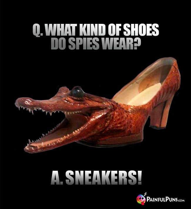 Q. What kind of shoes do spies wear? A. Sneakers!