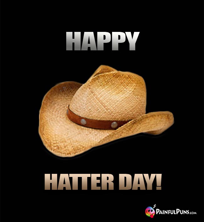 Cowboy Hat Says: Happy Hatter Day!