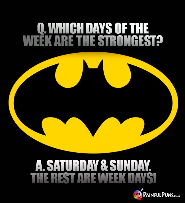 Batman Asks: Which days of the week are the strongest? A. Saturday & Sunday. The rest are week days!