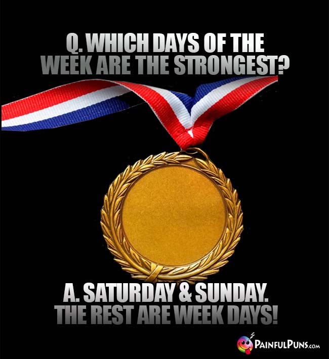 Gold Medal Asks: Which days of the week are the strongest? A. Saturday & Sunday. The rest are week days!