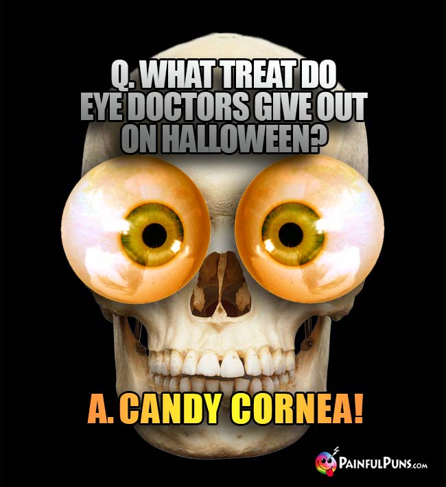 Q. What treat do eye doctors give out on Halloween? A. Candy Cornea!