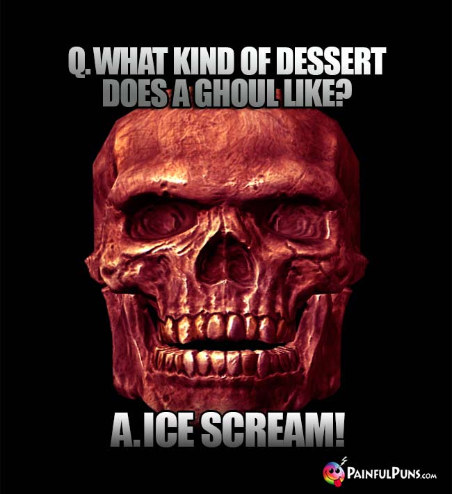 Q. What kind of dessert does a ghoul like? A. Ice scream!