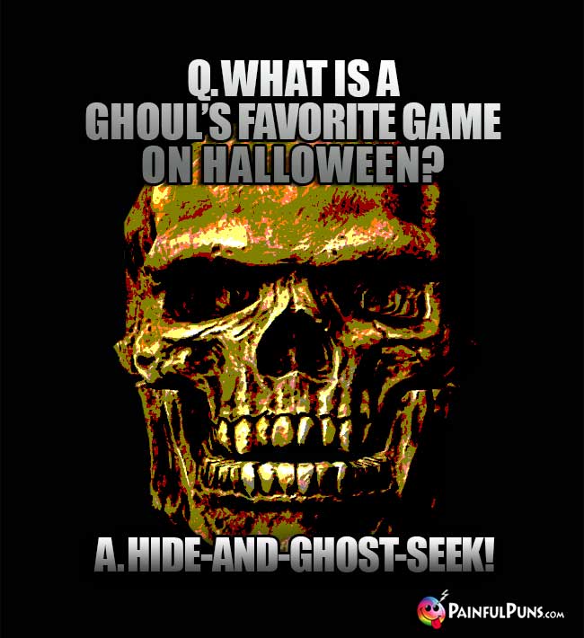 Q. What is a ghoul's favorite game on Halloween? A. Hide-and-ghost-seek!