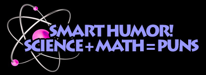 Smart Humor! Science + Math = Puns