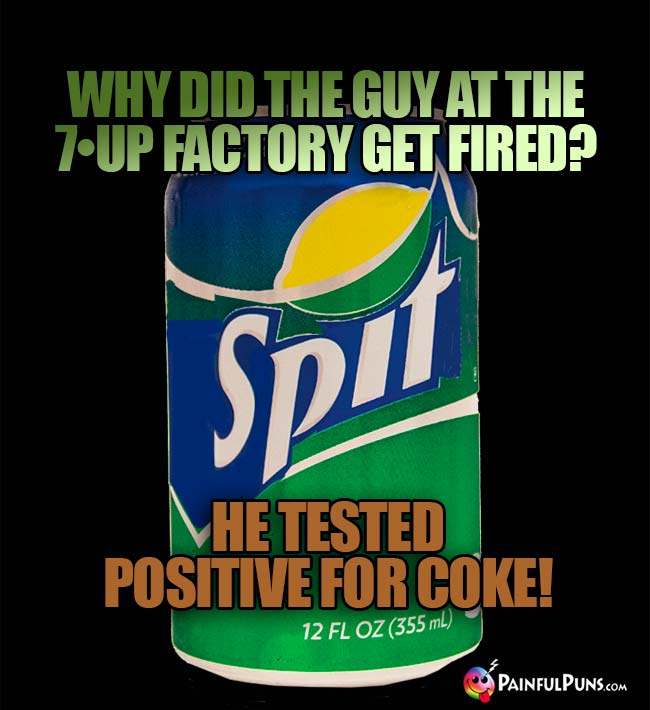 Why did the guy at the 7•Up factory get fired? He tested positive for coke!