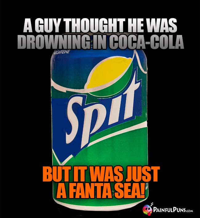 A guy thought he was drowning in Coca-Cola, but it was just a Fanta sea!