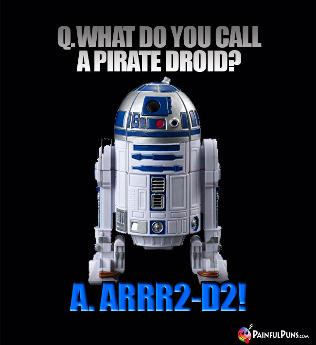 Q. What do you call a pirate droid? A. ARRR2- D2!