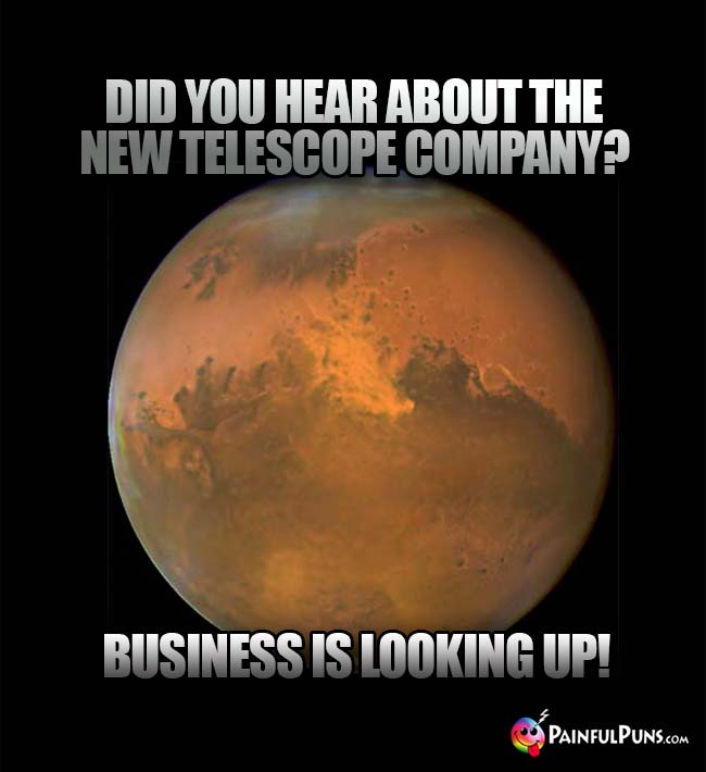 Did you hear about the new telescope company? Business is looking up!