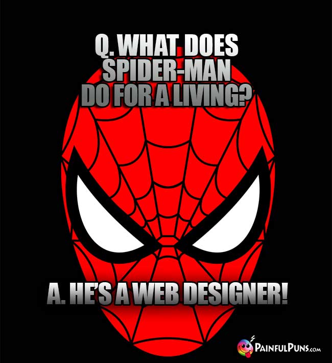 Q. What does Spider-Man do for a living? A. He's a Web Designer!
