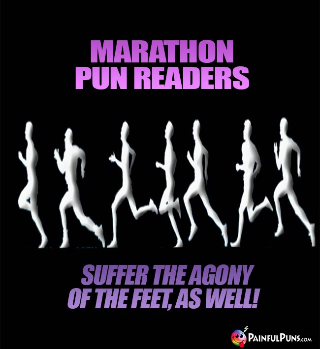 Marathon pun readers suffer the agony of the feet, as well!