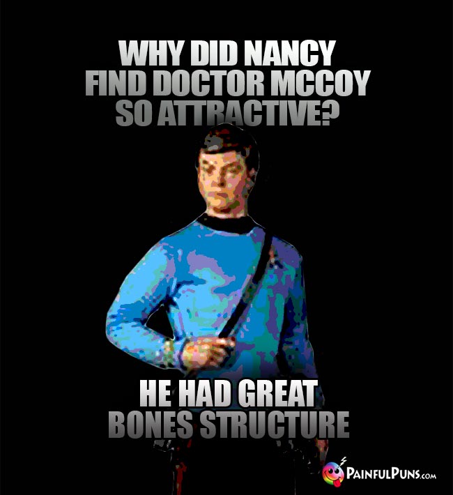 Why did Nancy find Doctor McCoy so attractive? A. He had great Bones structure