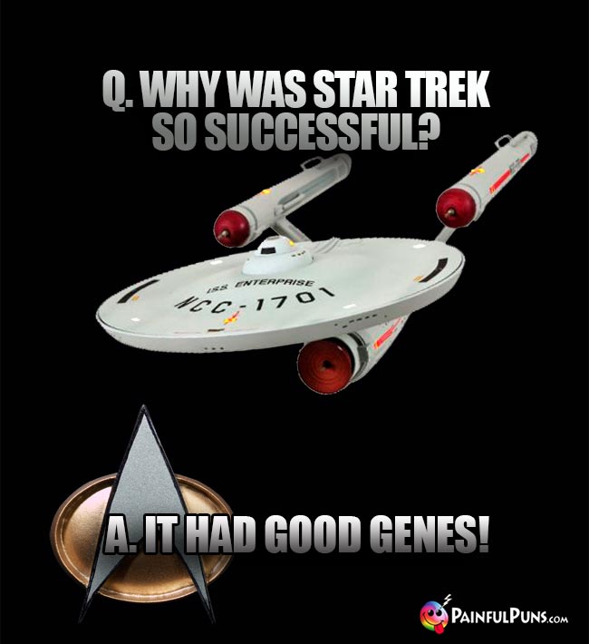 Q. Why was Star Trek so successful? A. It had good Genes!