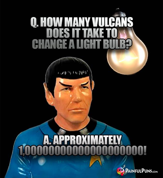 Q. How many Vulcans does it take to change a light bulb? A. Approximately 1,0000000000000000!
