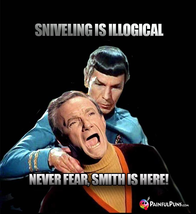 Sniveling is illogical. Never fear, Smith is here!