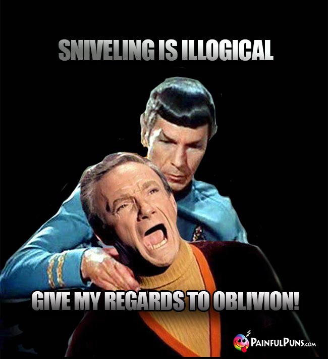 Spock: Sniveling is illogical. Smith: Give my regards to oblivion!
