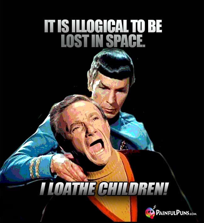 Spock: It is illogical to be lost in space. Smith: I loathe children!
