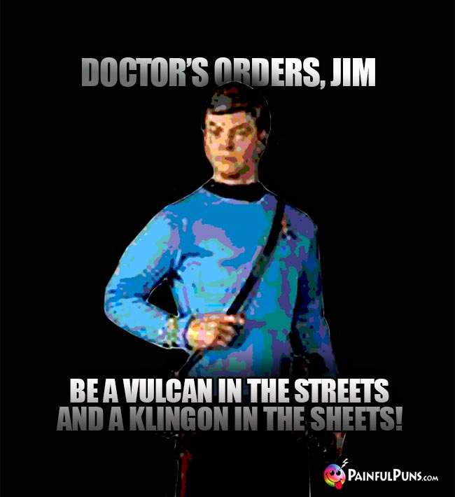 McCoy Says: Doctor's orders, Jim. Be a vulcan in the streets and a Klingon in the sheets!