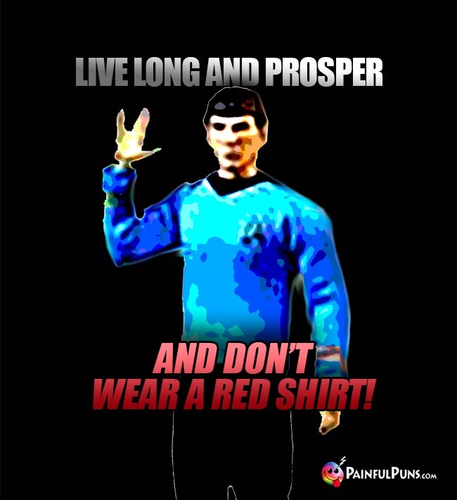 Spock Says: Live long and prosper, and don't wear a red shirt!