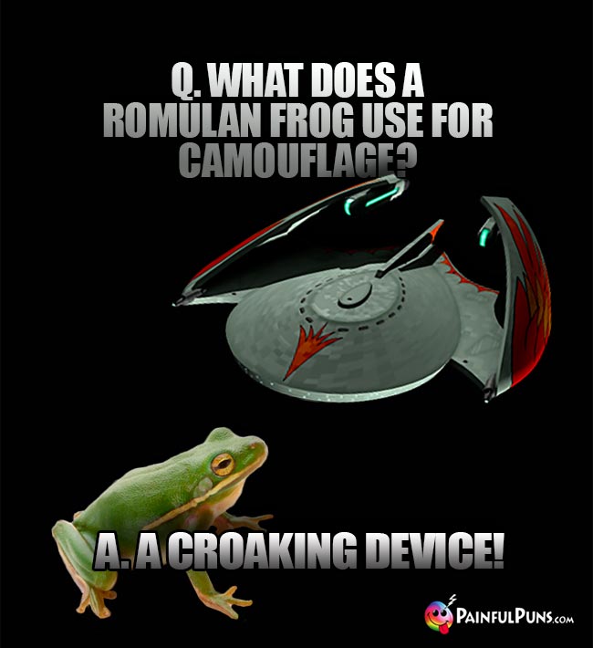 Q. What does a Romulan frog use for camouflage? A. A croaking device!