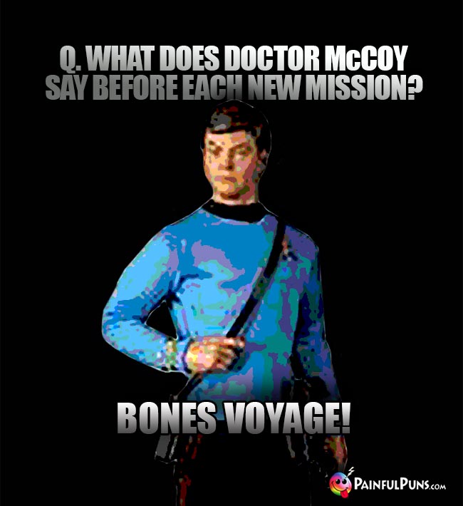 Q. What does Doctor McCoy say before each new mission? Bones Voyage!