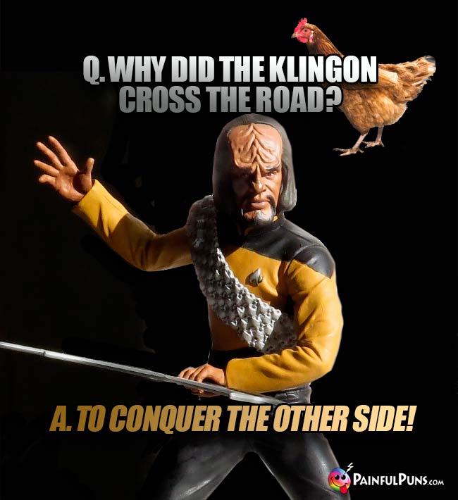 Q. Why did the Klingon cross the road? A. To conquer the other side!