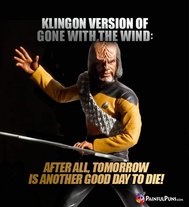 Klingon version of Gone With the Wind: After all, tomorrow is another good day to die!
