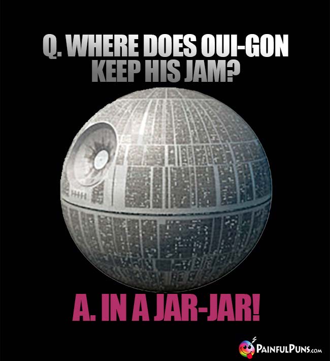 Q. Where does Oui-Gon keep his jam? A. In a Jar-Jar!