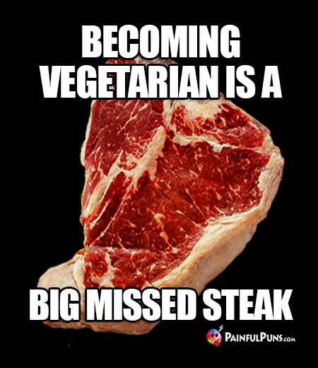 Diet Joke: Becoming a Vegetarian is a Big Missed Steak.