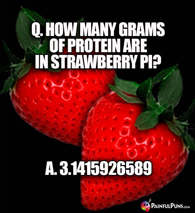 Q. How many grams of protein are in strawberry pi? A. 3.1415926589...