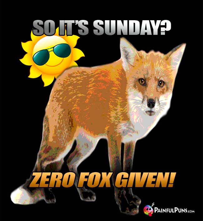 Fox Says: So It's Sunday? Zero Fox Given!
