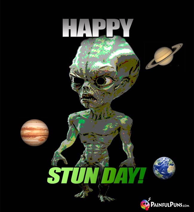 Space Alien Says: Happy Stun Day!