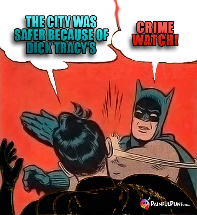 The ciry was safer because of Dick Tracy's Crime Watch!