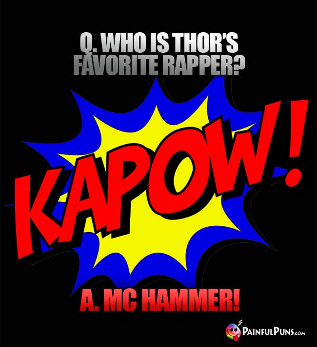 Q. Who is Thor's favorite rapper? A. MC Hammer!