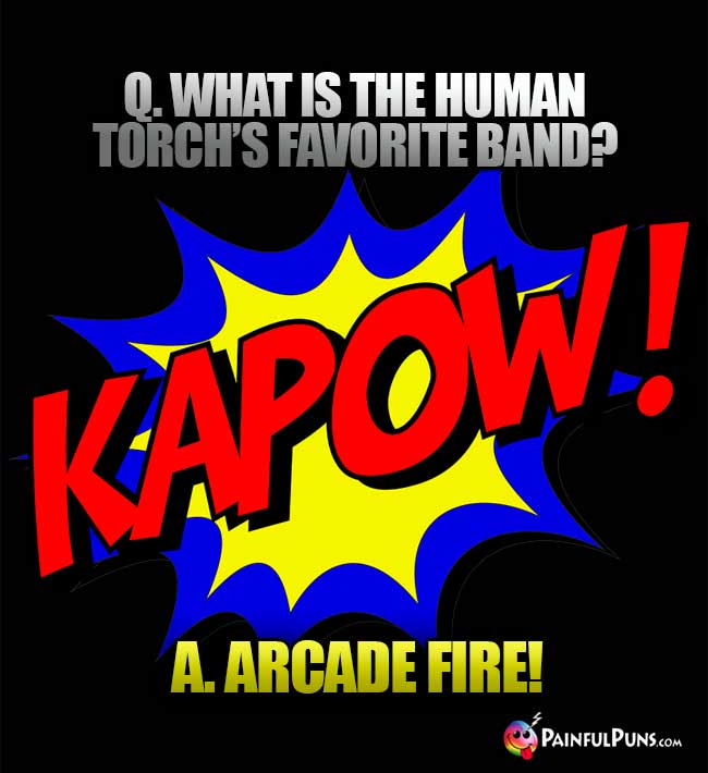 Q. What is the Human Torch's favorite band? A. Arcade Fire!