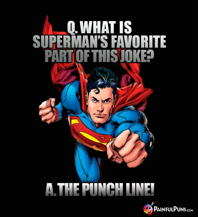 Q. What is Superman's favorite part of this joke? A. The Punch Line!