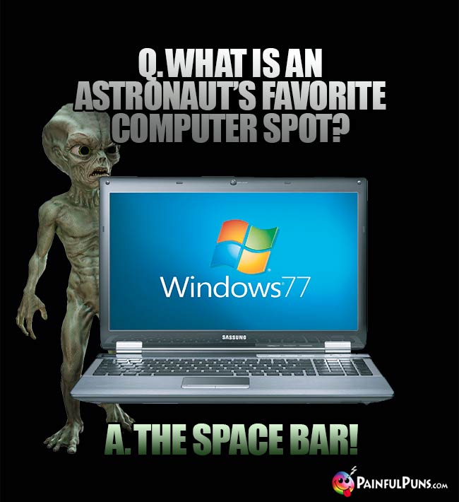 Q. What is an astronaut's favorite computer spot? A. The Space Bar?