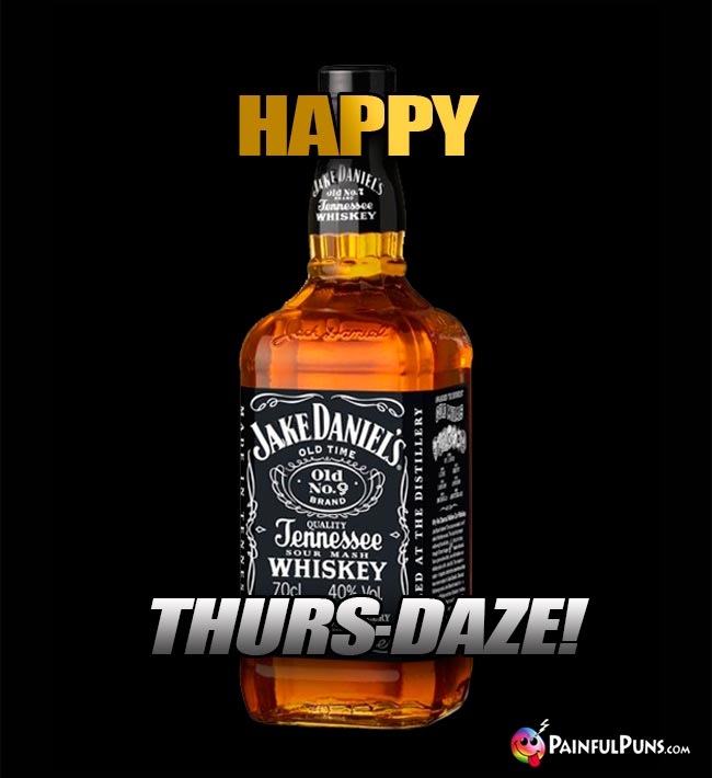 Whiskey Says: Happy Thurs-Daze!