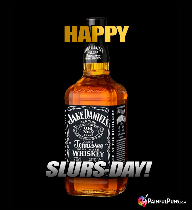 Whiskey Says: Happy Slurs-Day!
