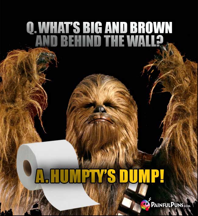 Q. What's big and brown and behind the wall? A. Humpty's Dump!