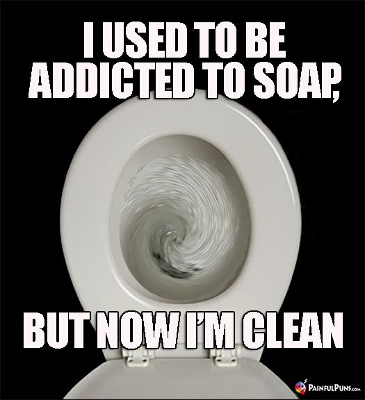 Bathroom Humor: I used to be addicted to soap, but now I'm clean.