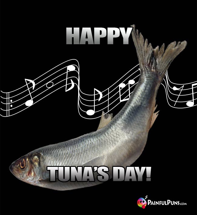 Musical Fish Says: Happy Tuna's Day!