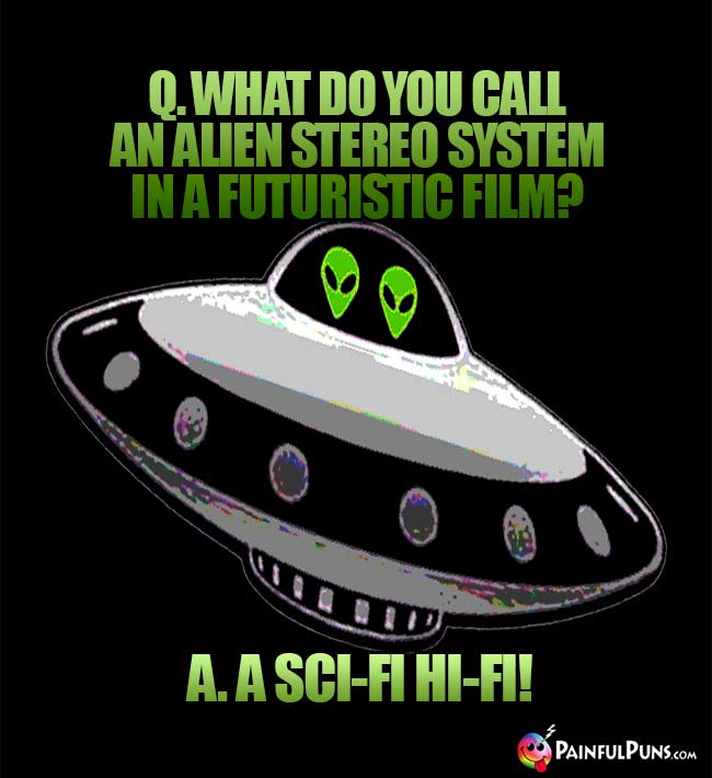 What do you call an alien stereo system in a futuristic film? A Sci-Fi Hi-Fi!