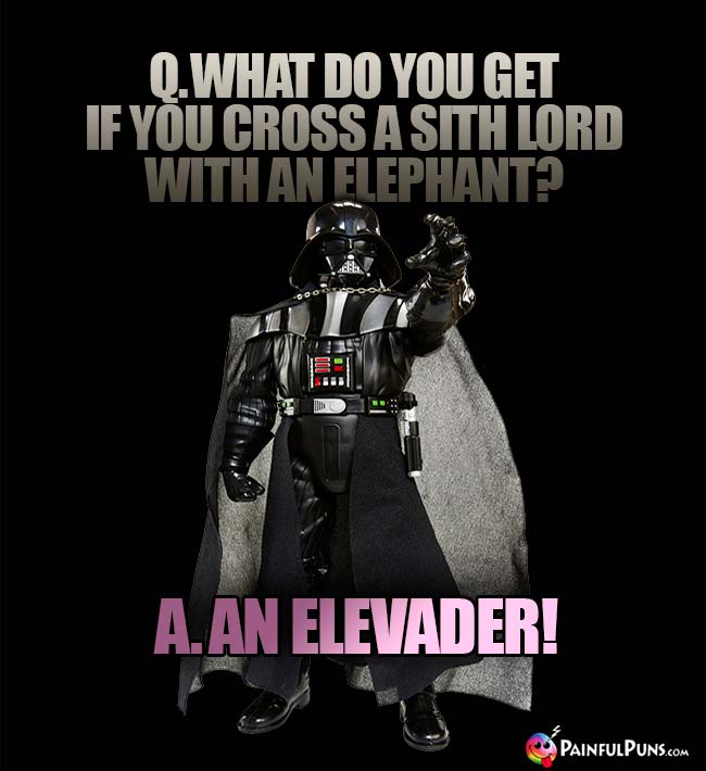 Q. What do you get if you cross a Sith lord with an elephant? A. An Elevader!