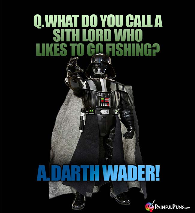 Q. What o you call a Sith lord who likes to go fishing? A. Darth Wader!