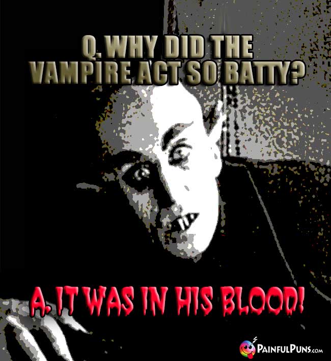Q. Why did the vampire act so batty? A. It was in his blood!