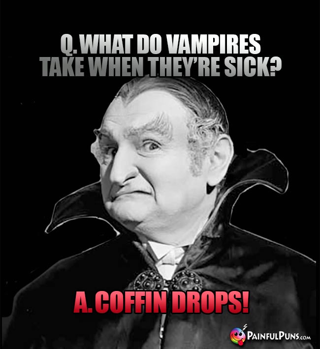 Q. What do vampires take when they're sick? A. Coffin Drops!