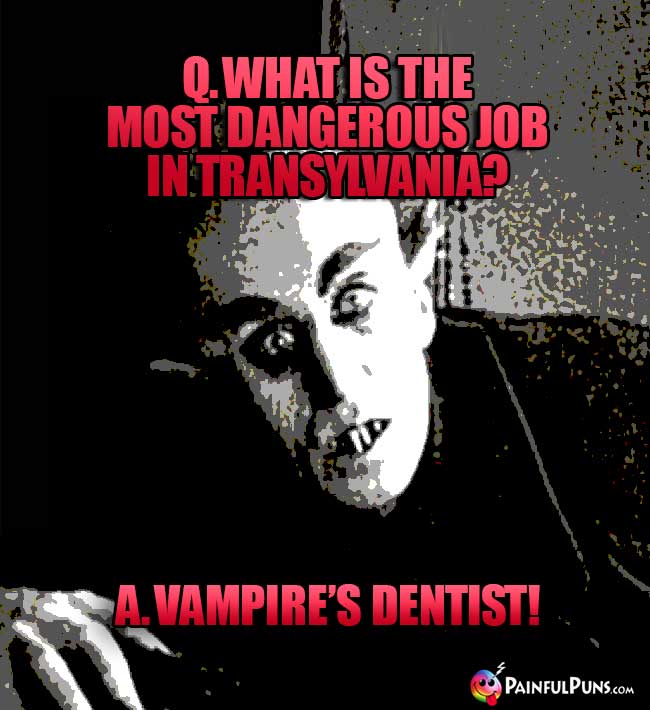 Q. What is the most dangerous job in transylvania? A. Vampire's Dentist!