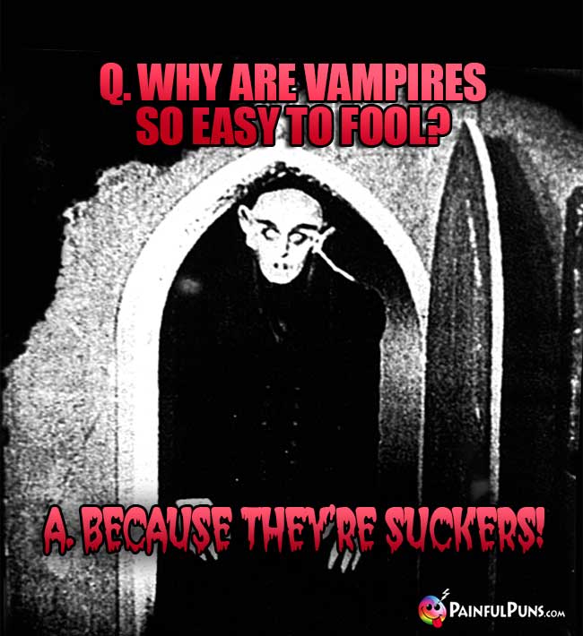 Q. Why are vampires so easy to fool? A. Because they're suckers!